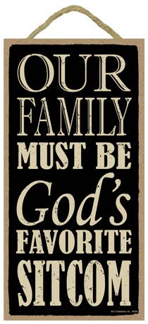 Our family must be God's favorite sitcom Plaque Sign