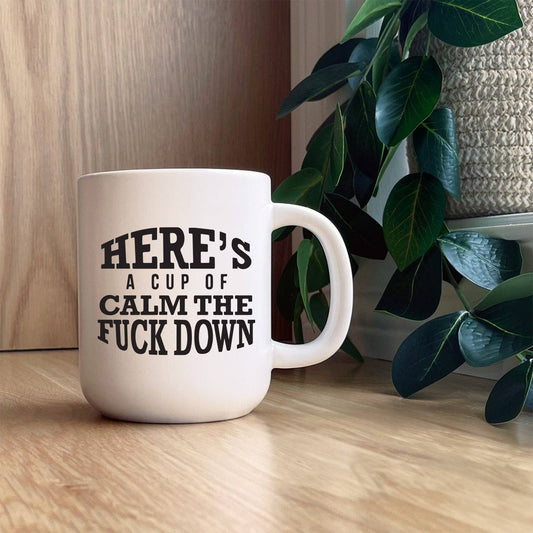 Here's a Cup of Calm the Fuck Down Mug