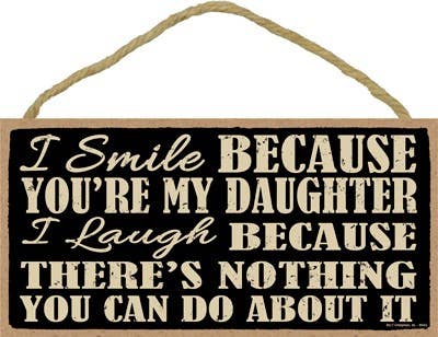 I smile because you're my daughter. Wooden Plaque Sign