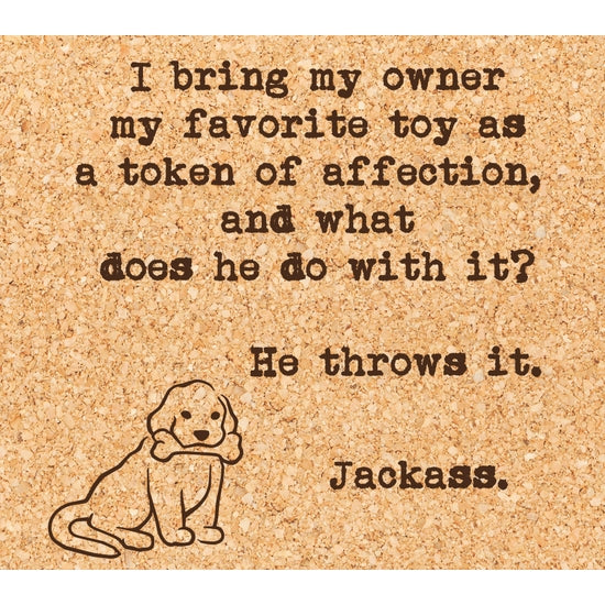 I Bring My Owner My Favorite Toy... Coaster