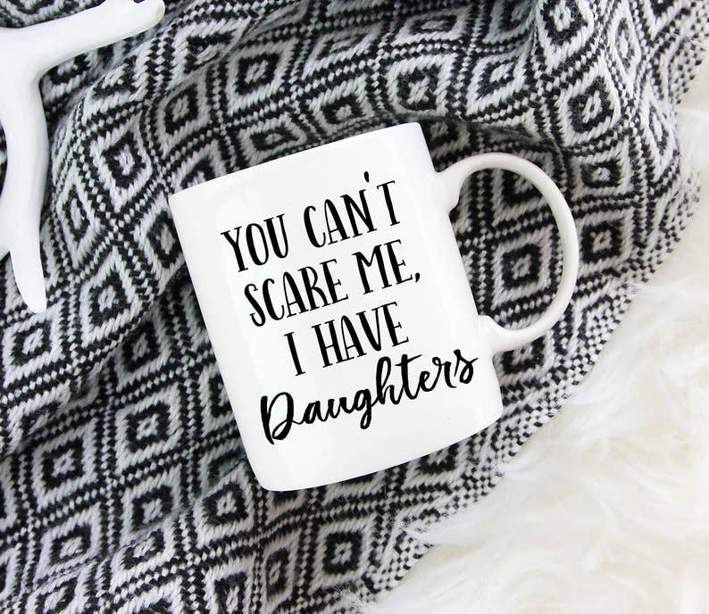 Sweet Mint Handmade Goods - 15oz You Can't Scare Me I Have Daughters Mug, Funny, Mom