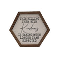 "Killing Them with Kindness" Hexagon Sign