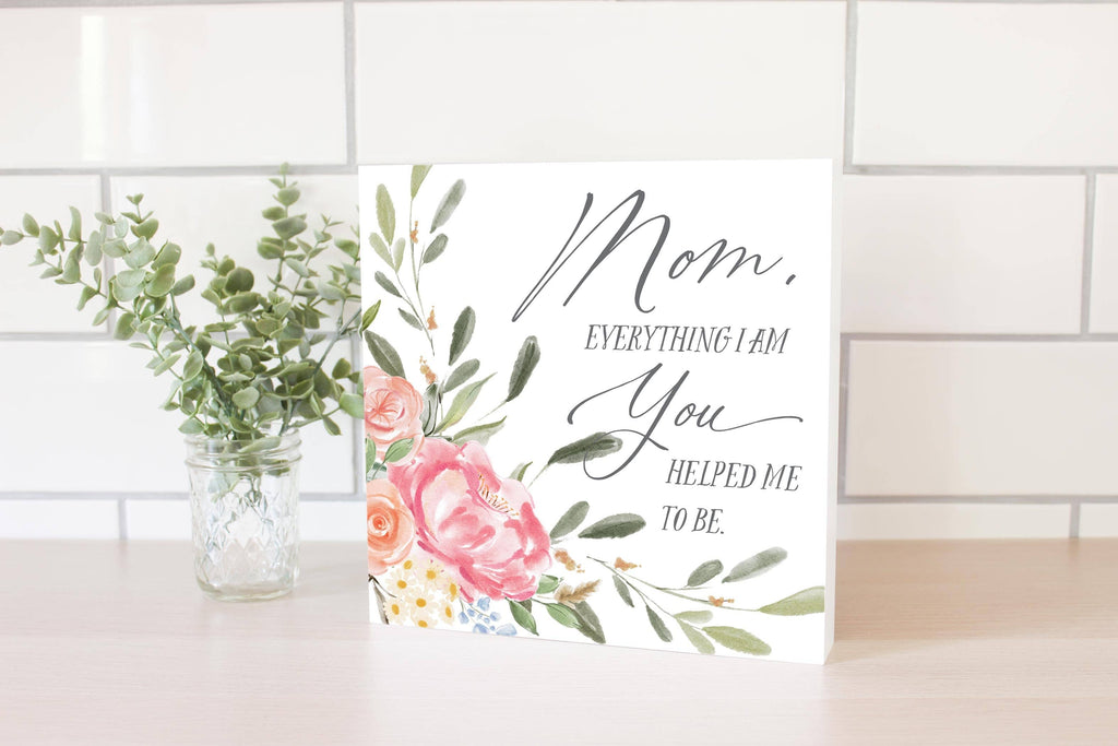 Mom Everything I am Sign