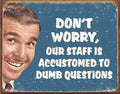 Don't Worry, Our Staff..Tin Sign