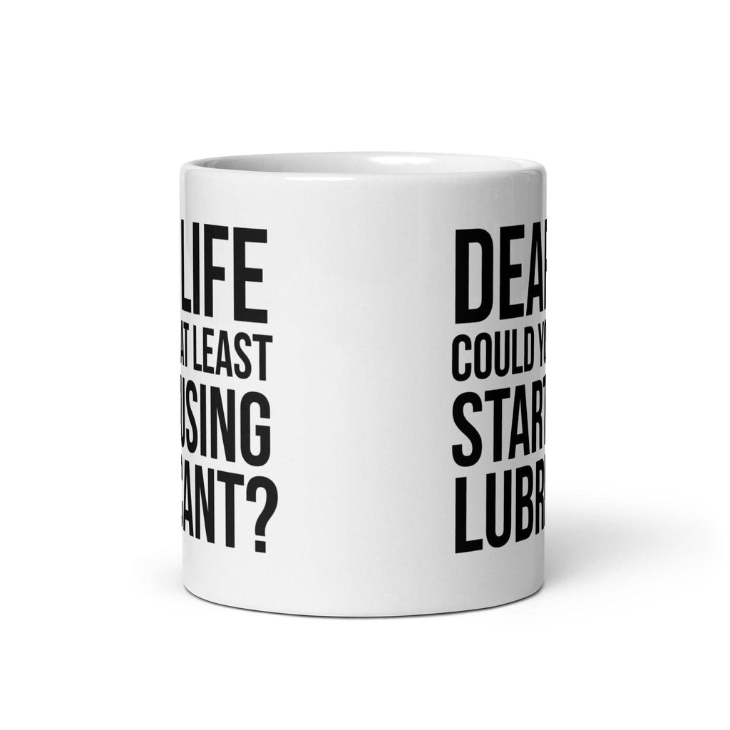 Dear Life, Lubricant First! Funny Coffee Mug: 11 oz
