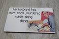 No Husband Has Ever Been Murdered Doing Dishes Magnet