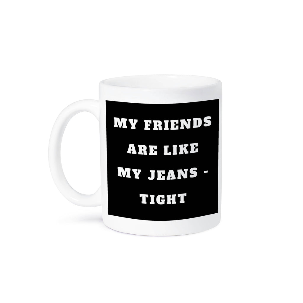My friends are like my jeans tight - Mug