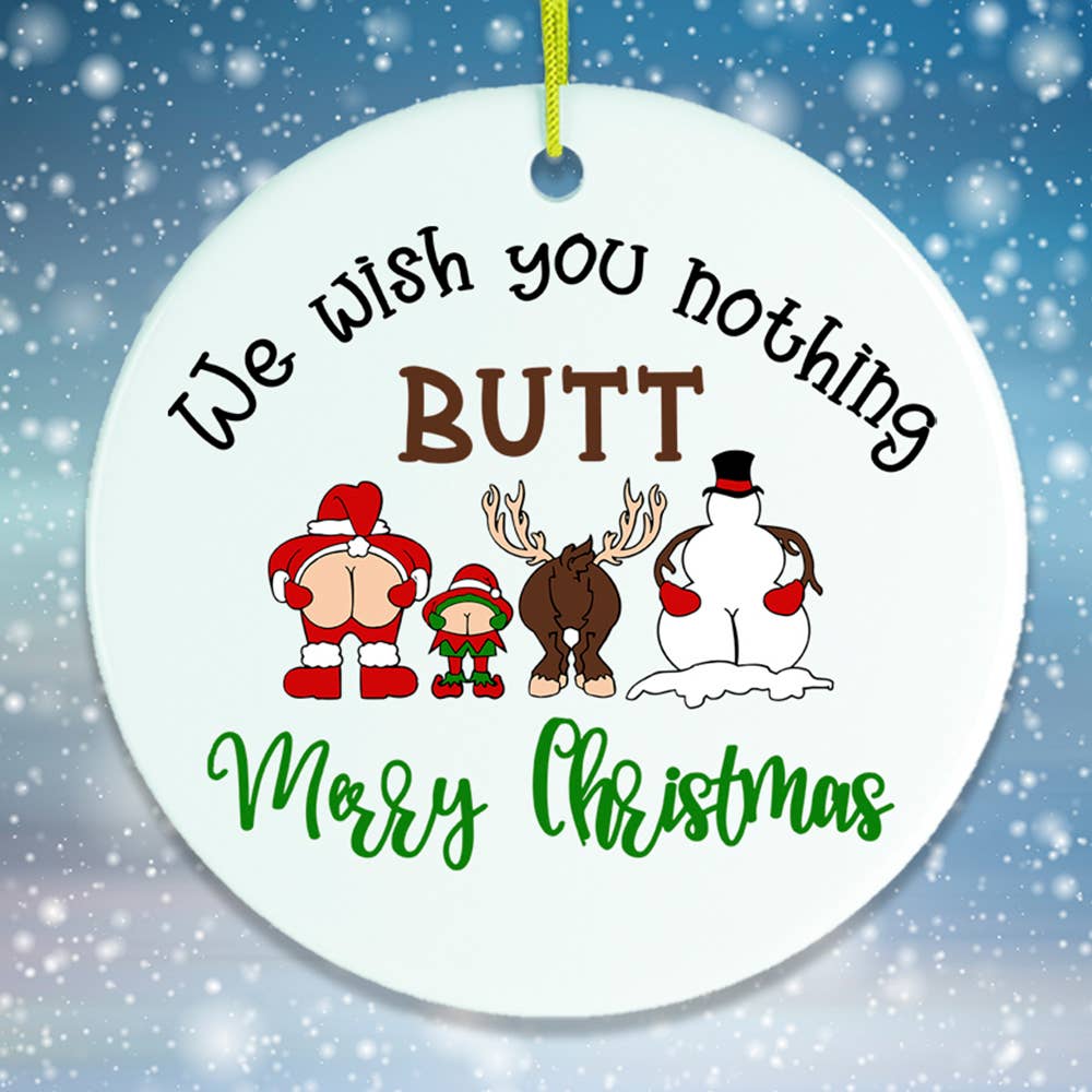 We Wish You Nothing Butt a Merry Christmas Ornament