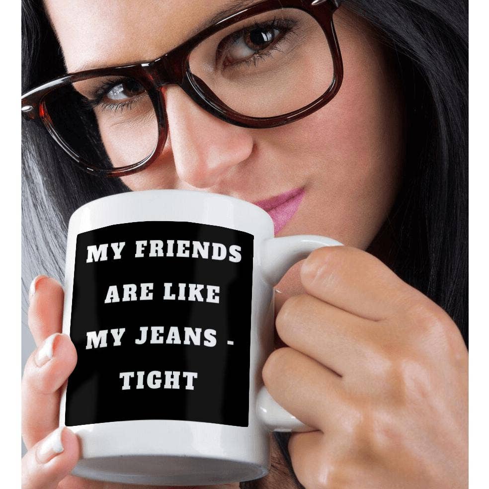 My friends are like my jeans tight - Mug