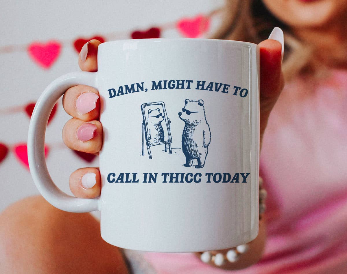 Damn Might Have To Call In Thicc Today - Coffee Mug: 11oz