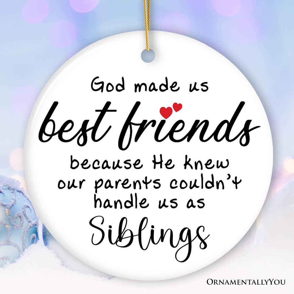 God Made Us Best Friends Instead of Siblings Ornament
