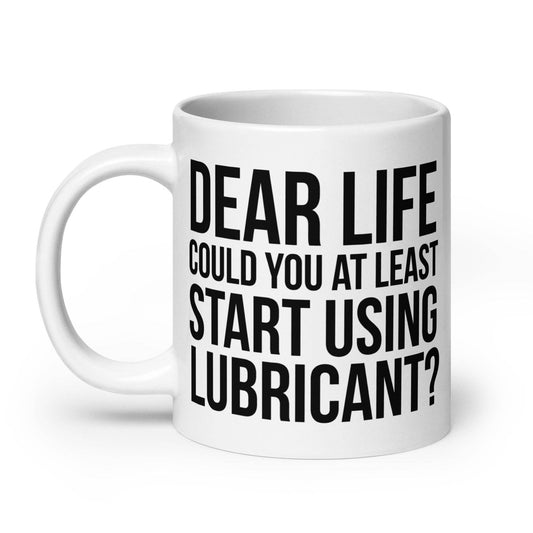 Dear Life, Lubricant First! Funny Coffee Mug: 11 oz