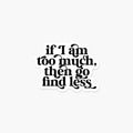 Footnotes - If I am too much then go find less 3.25x2.5 in Quote Sticker