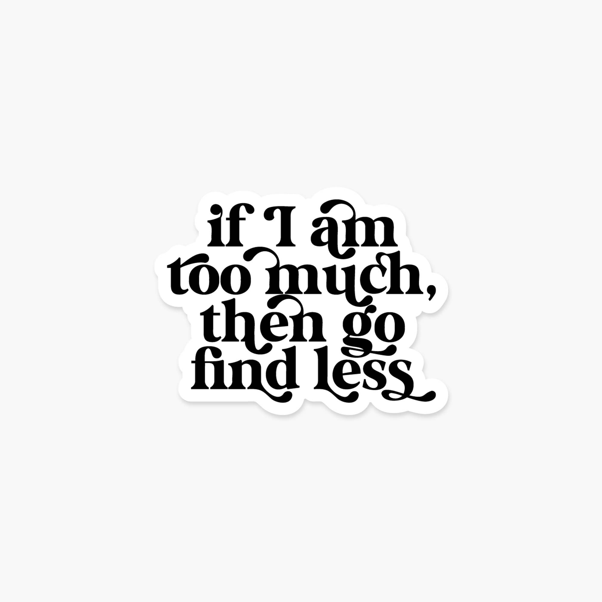 Footnotes - If I am too much then go find less 3.25x2.5 in Quote Sticker