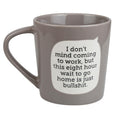 I Don't Mind Coming To Work..Mug