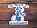 They Call Me Ranch Cause I Be Dressing Sticker