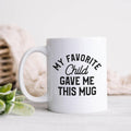 My Favorite Child Gave Me This Mug 11oz