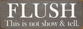 FLUSH - This is not show & tell - Sign
