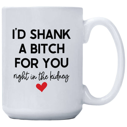I'd Shank A Bitch For You Right In The Kidney Mug