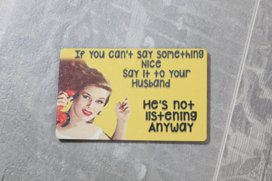 If you can't say something nice say it to your husband Magnet