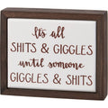 It's All Sh*ts & Giggles Until Someone..Box Sign