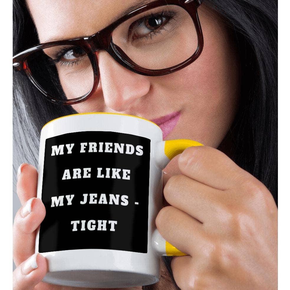 My friends are like my jeans tight - Mug