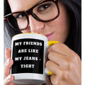 My friends are like my jeans tight - Mug