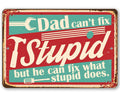 Dad Can't Fix Stupid Metal Sign