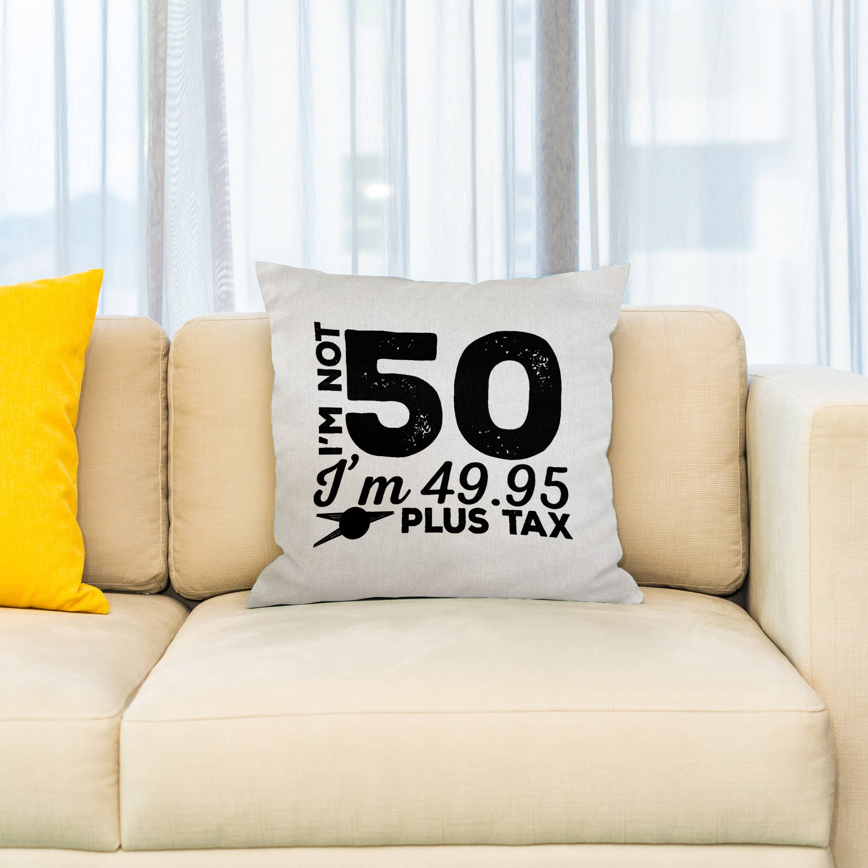 Im Not 50 Im 49.95 Plus Tax - 50th Birthday Pillow Case