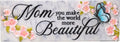 Mom You Make The World More Beautiful...Desk Sign