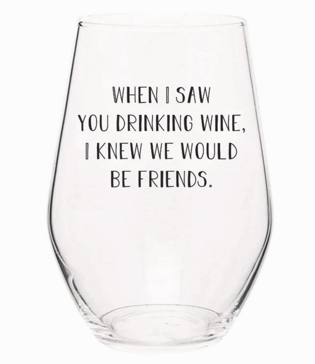 When I Saw You Drinking Wine I Knew We'd Be Friends Wine Glasses