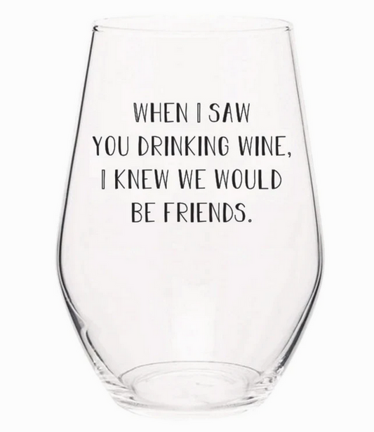 When I Saw You Drinking Wine I Knew We'd Be Friends Wine Glasses