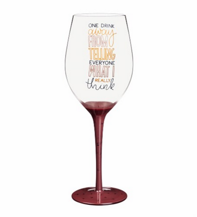 One Drink Away From Telling Everyone What I Really Think Wine Glass