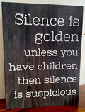 Silence Is Golden Unless You Have Children...Sign