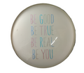 Be Good Be True Be Real Be You Paperweight