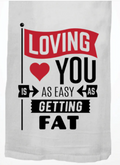 Loving You Is as Easy as Getting Fat Kitchen Towel
