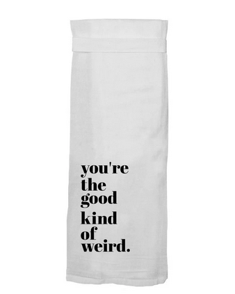 You're The Good Kind of Weird Kitchen Towel