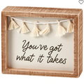 You've Got What It Takes Box Sign