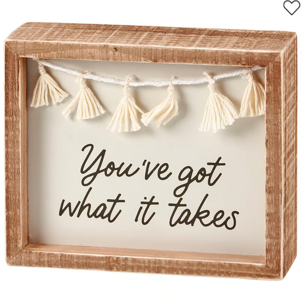 You've Got What It Takes Box Sign