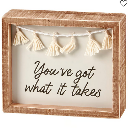 You've Got What It Takes Box Sign