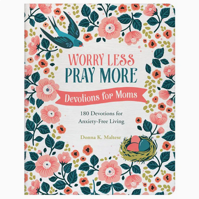Worry Less, Pray More - Devotions For Moms