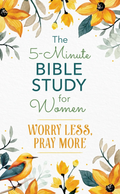 The 5-Minute Bible Study For Women - Worry Less, Pray More