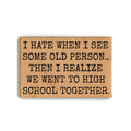 I Hate Whe I See Some Old Person - We Went to High School Wood Magnet