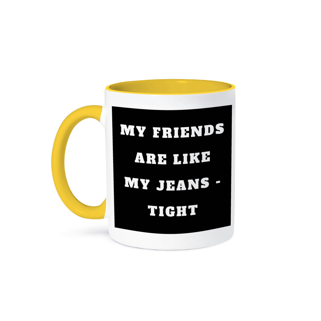 My friends are like my jeans tight - Mug