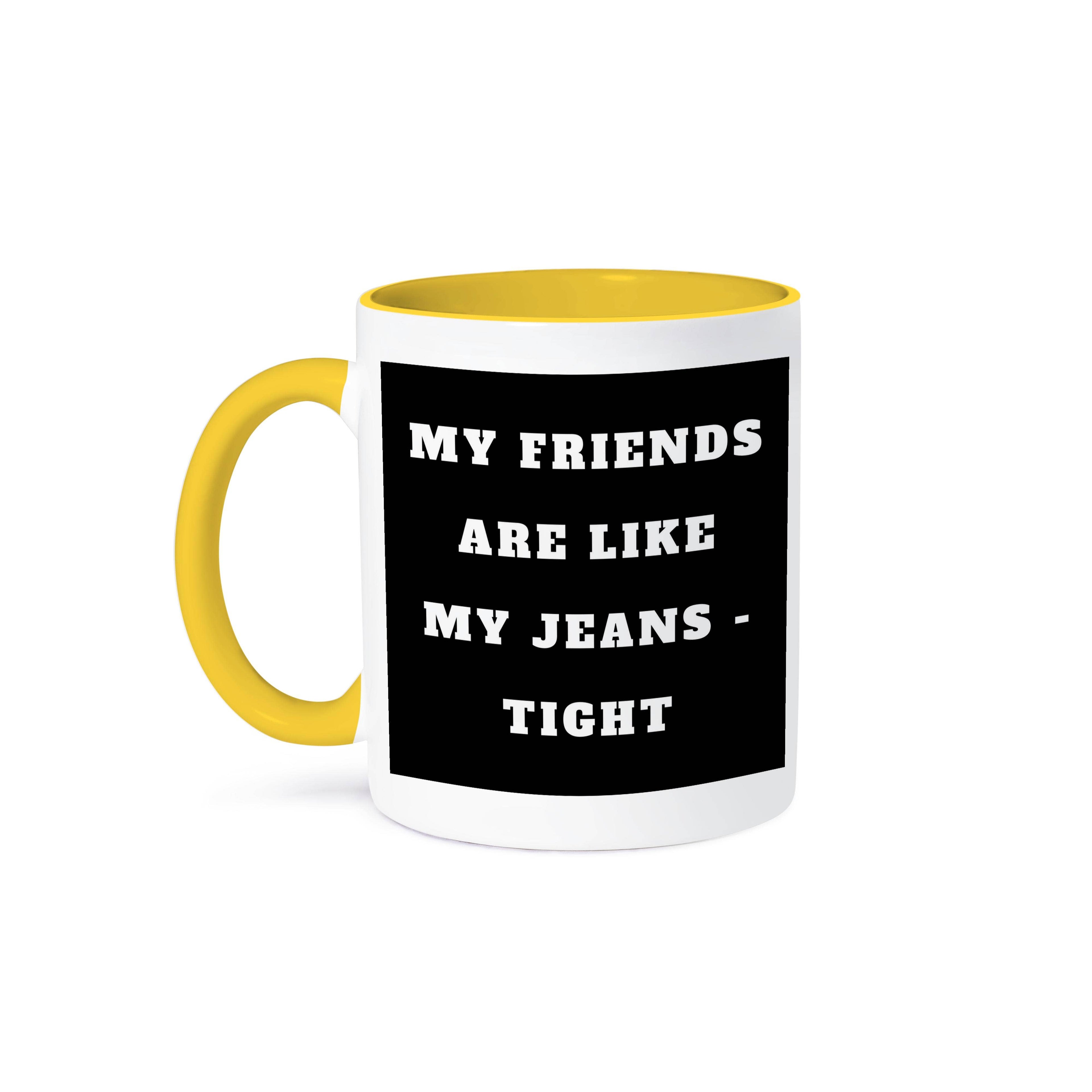 My friends are like my jeans tight - Mug