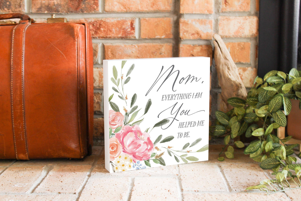 Mom Everything I am Sign