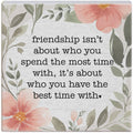 Friendship Isn't About Who You Spend...Sign