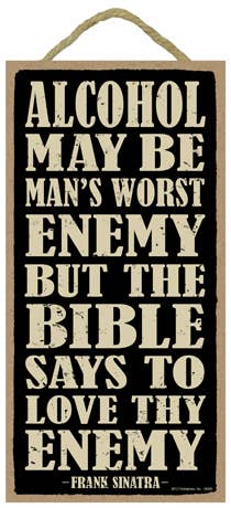 Alcohol May Be Man's Worst Enemy...Sign