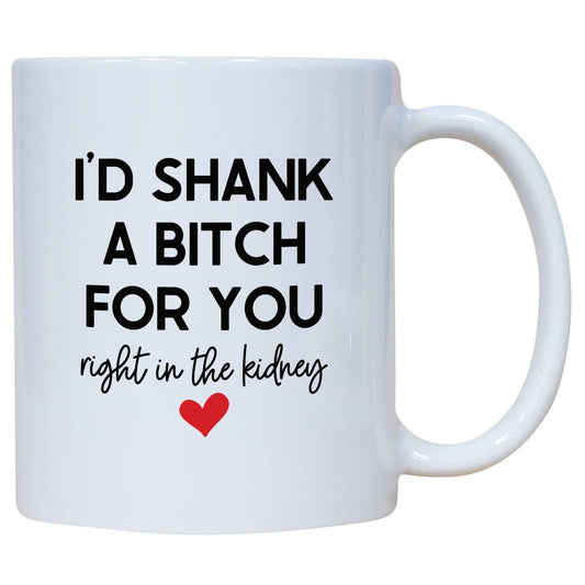 I'd Shank A Bitch For You Right In The Kidney Mug