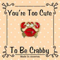 You're Too Cute To Be Crabby Lapel Pin
